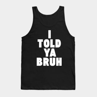 I TOLD YA BRUH Tank Top